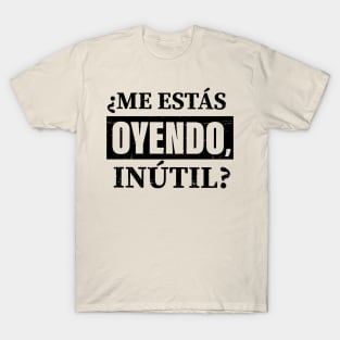 Me estas oyendo INUTIL! T-Shirt